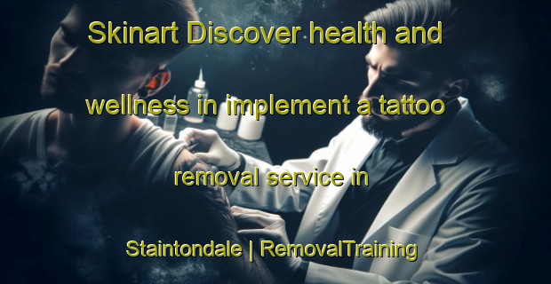 Skinart Discover health and wellness in implement a tattoo removal service in Staintondale | RemovalTraining | RemovalClasses | SkinartTraining-United Kingdom